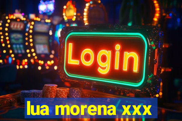 lua morena xxx